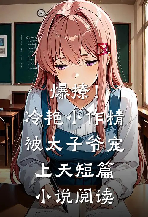爆撩！冷艳小作精被太子爷宠上天短篇小说阅读