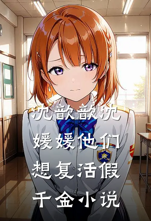 沈歆歆沈媛媛他们想复活假千金小说