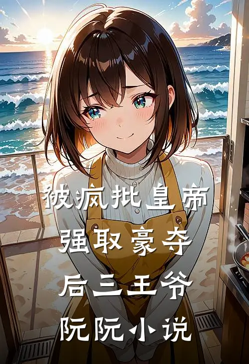 被疯批皇帝强取豪夺后三王爷阮阮小说