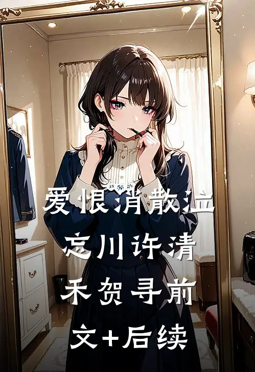 爱恨消散泣忘川许清禾贺寻前文+后续