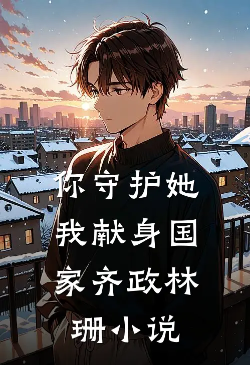 你守护她，我献身国家齐政林珊小说