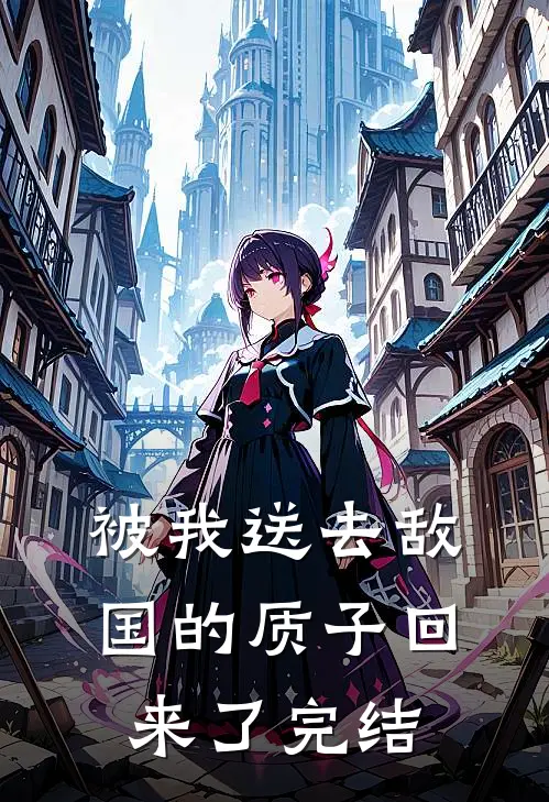 被我送去敌国的质子回来了完结