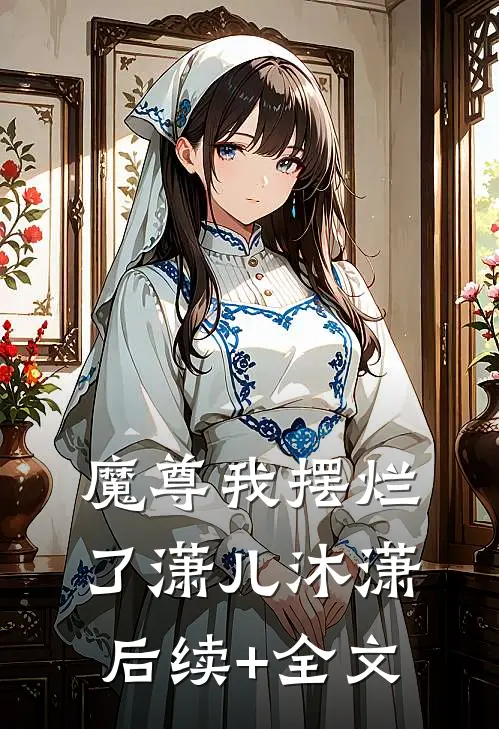 魔尊我摆烂了潇儿沐潇后续+全文