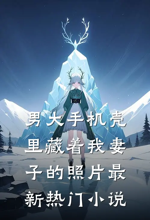 男大手机壳里藏着我妻子的照片最新热门小说