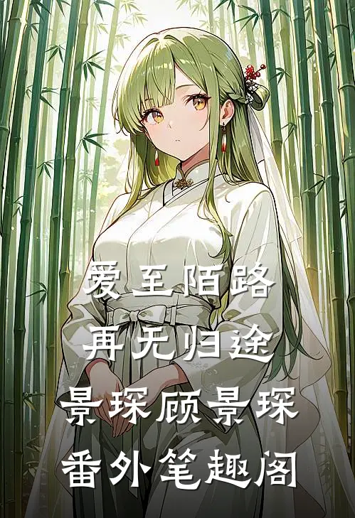 爱至陌路，再无归途：景琛顾景琛番外笔趣阁