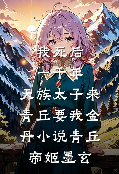我死后一千年，天族太子来青丘要我金丹小说青丘帝姬墨玄