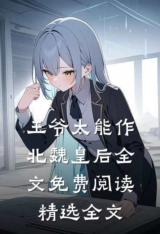 王爷太能作北魏皇后全文免费阅读精选全文