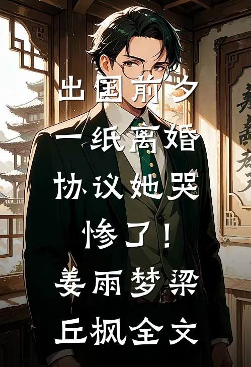 出国前夕，一纸离婚协议她哭惨了！姜雨梦梁丘枫全文