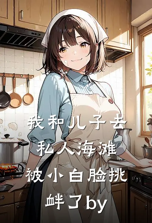 我和儿子去私人海滩，被小白脸挑衅了by