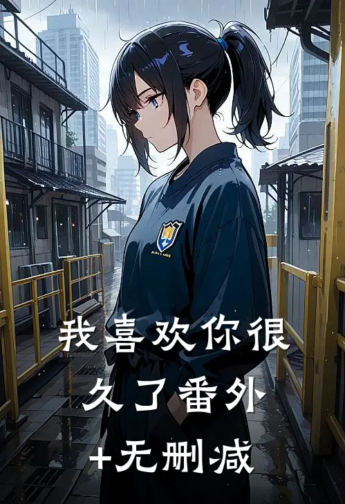我喜欢你很久了番外+无删减
