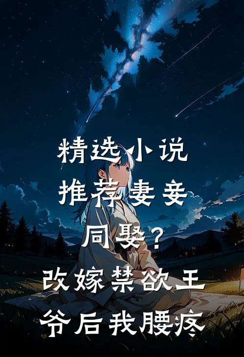 精选小说推荐妻妾同娶？改嫁禁欲王爷后我腰疼