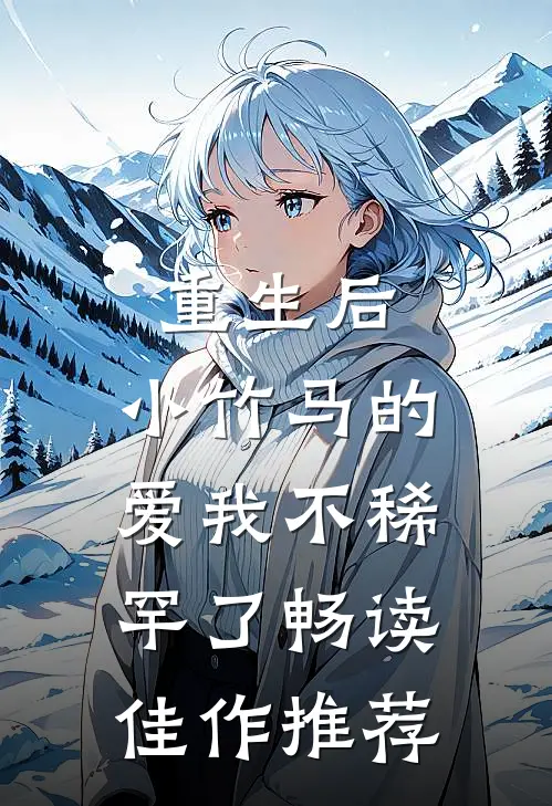 重生后，小竹马的爱我不稀罕了畅读佳作推荐