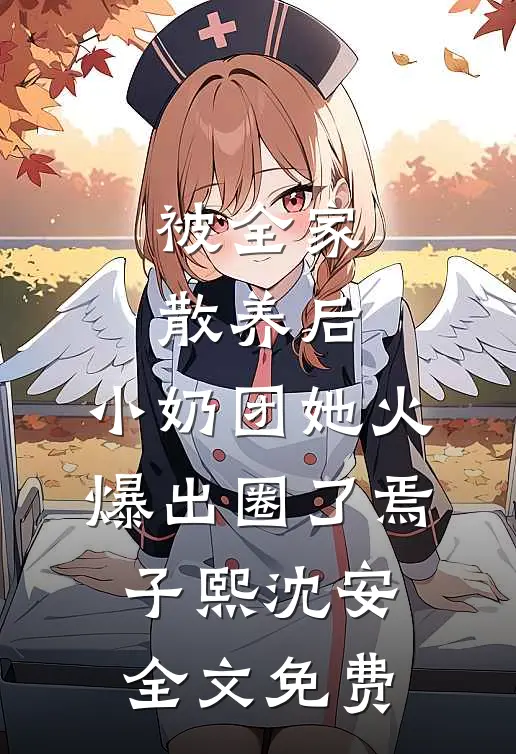 被全家散养后，小奶团她火爆出圈了焉子熙沈安全文免费