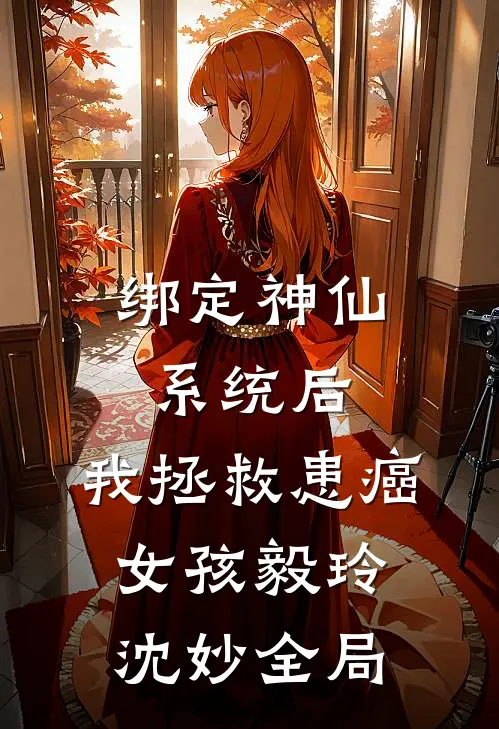绑定神仙系统后，我拯救患癌女孩毅玲沈妙全局