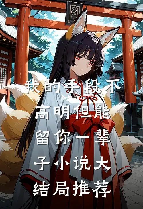 我的手段不高明但能留你一辈子小说大结局推荐