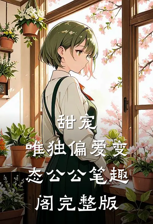 甜宠:唯独偏爱变态公公笔趣阁完整版
