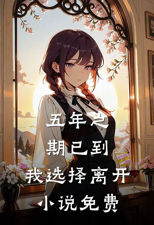 五年之期已到，我选择离开小说免费