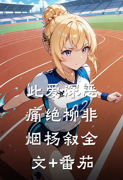 此爱深恶痛绝柳非烟杨叙全文+番茄