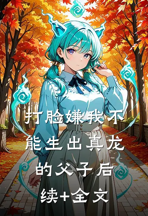 打脸嫌我不能生出真龙的父子后续+全文