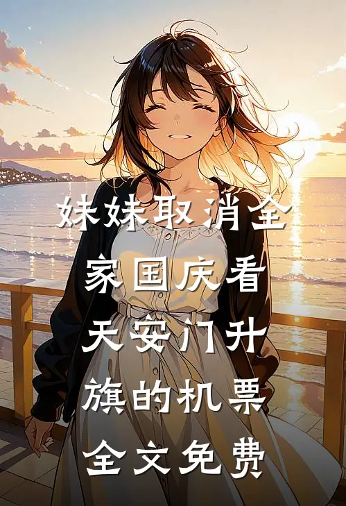 妹妹取消全家国庆看天安门升旗的机票全文免费
