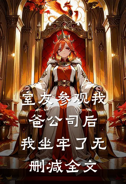 室友参观我爸公司后，我坐牢了无删减全文