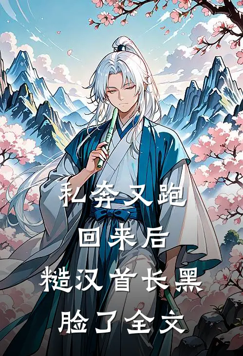 私奔又跑回来后，糙汉首长黑脸了全文
