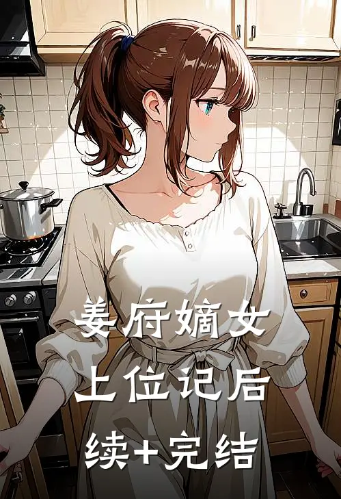 姜府嫡女上位记后续+完结