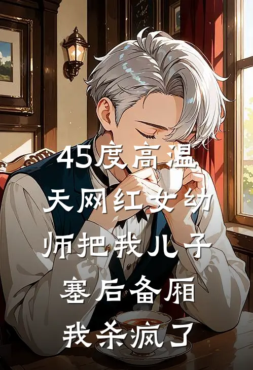45度高温天网红女幼师把我儿子塞后备厢，我杀疯了
