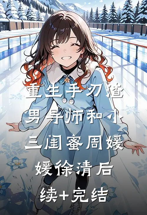 重生手刃渣男导师和小三闺蜜周媛媛徐清后续+完结