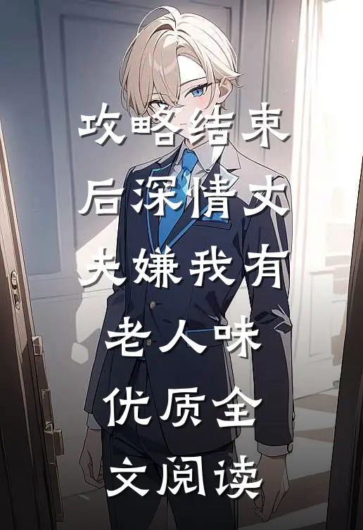 攻略结束后深情丈夫嫌我有老人味优质全文阅读