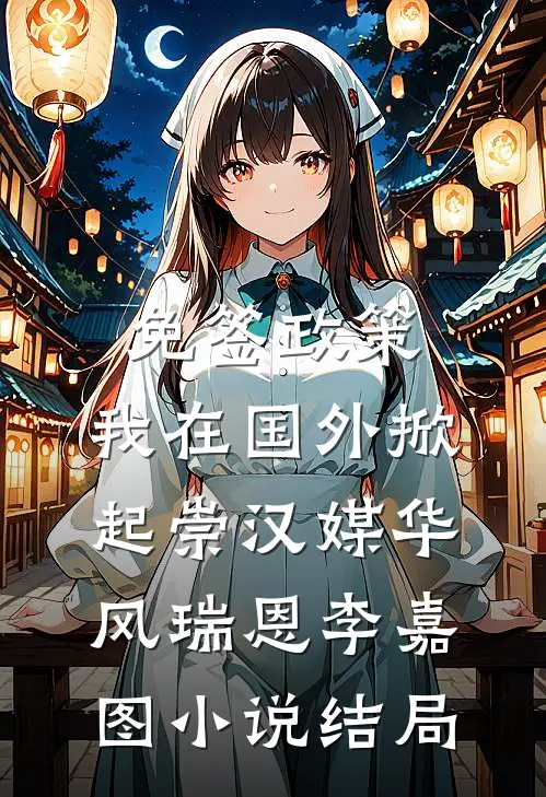 免签政策，我在国外掀起崇汉媒华风瑞恩李嘉图小说结局