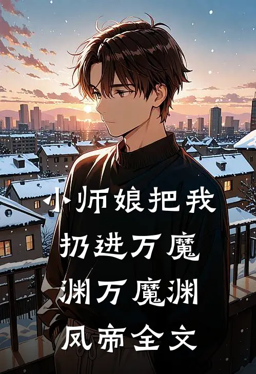 小师娘把我扔进万魔渊万魔渊凤帝全文