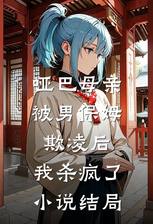 哑巴母亲被男保姆欺凌后，我杀疯了小说结局