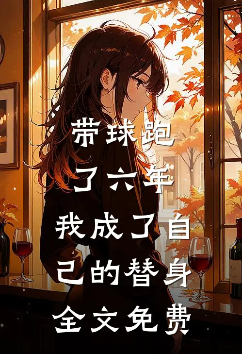 带球跑了六年，我成了自己的替身全文免费