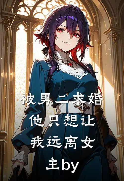 被男二求婚，他只想让我远离女主by