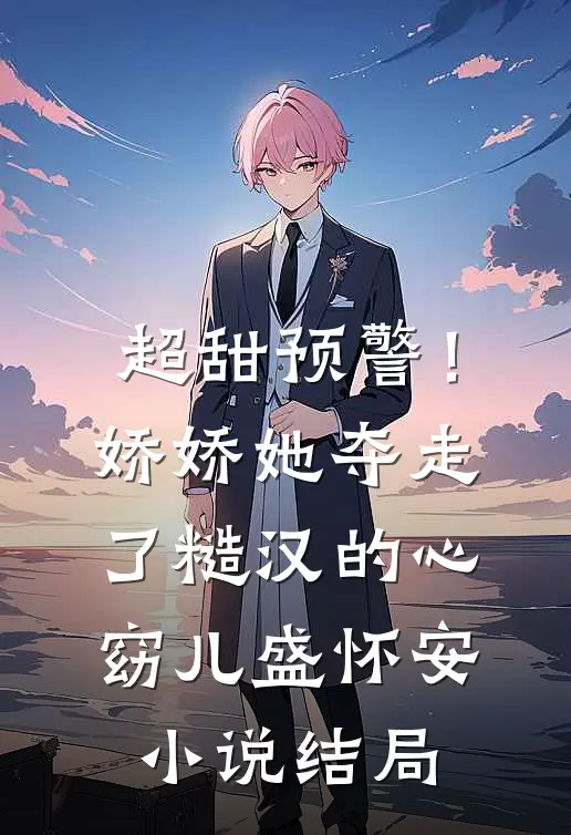 超甜预警！娇娇她夺走了糙汉的心窈儿盛怀安小说结局