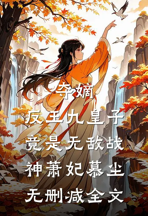夺嫡：反王九皇子，竟是无敌战神萧妃慕尘无删减全文