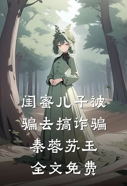 闺蜜儿子被骗去搞诈骗秦蓉苏玉全文免费