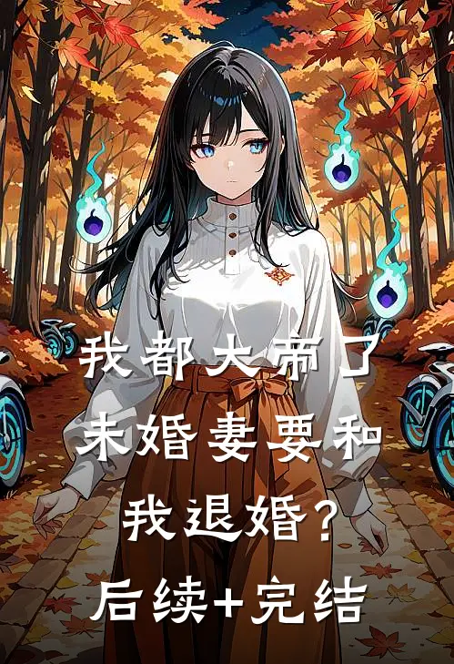 我都大帝了，未婚妻要和我退婚？后续+完结