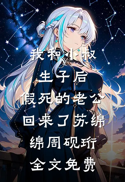 我和小叔生子后，假死的老公回来了苏绵绵周砚珩全文免费