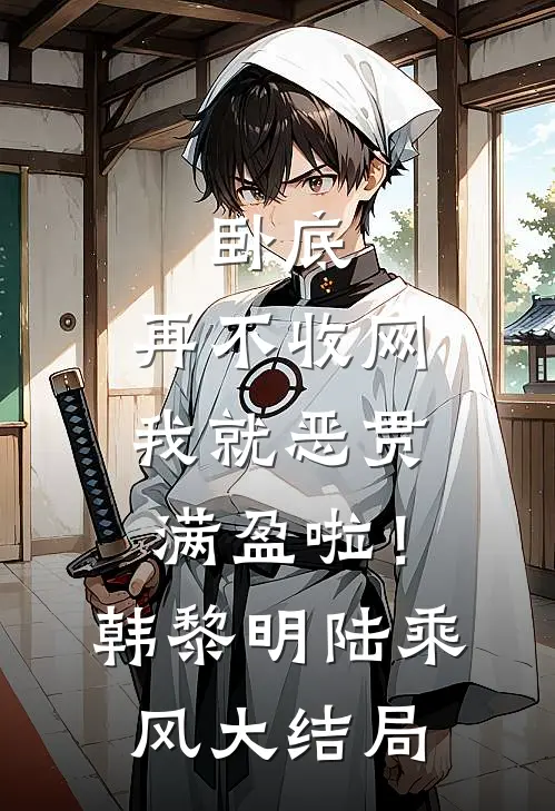 卧底，再不收网我就恶贯满盈啦！韩黎明陆乘风大结局