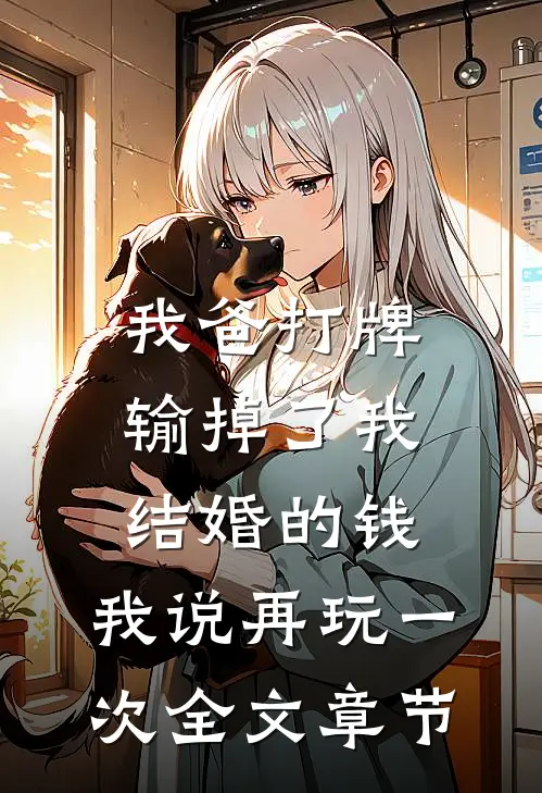 我爸打牌输掉了我结婚的钱，我说再玩一次全文章节