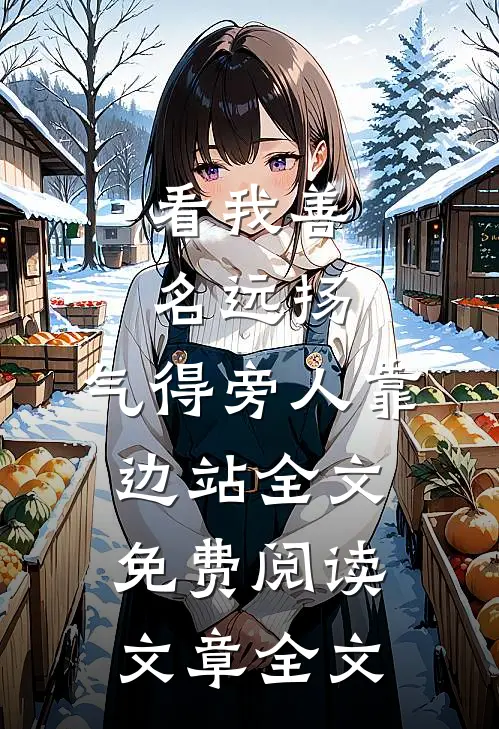 看我善名远扬,气得旁人靠边站全文免费阅读文章全文
