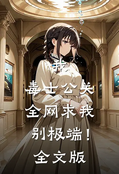 我，毒士公关，全网求我别极端！全文版