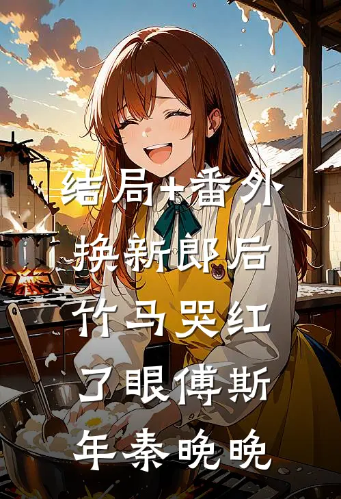结局+番外换新郎后，竹马哭红了眼傅斯年秦晚晚