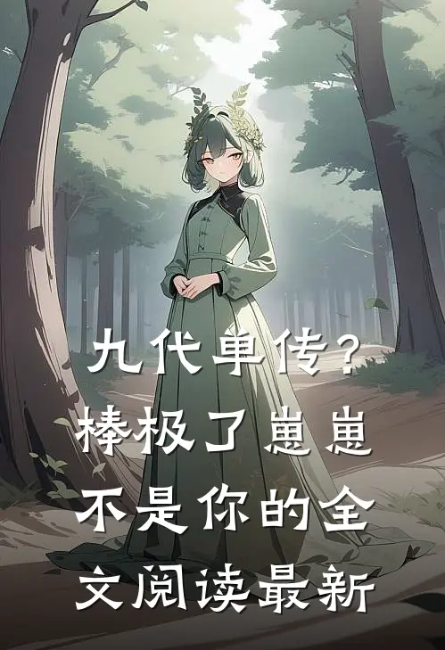 九代单传？棒极了，崽崽不是你的全文阅读最新