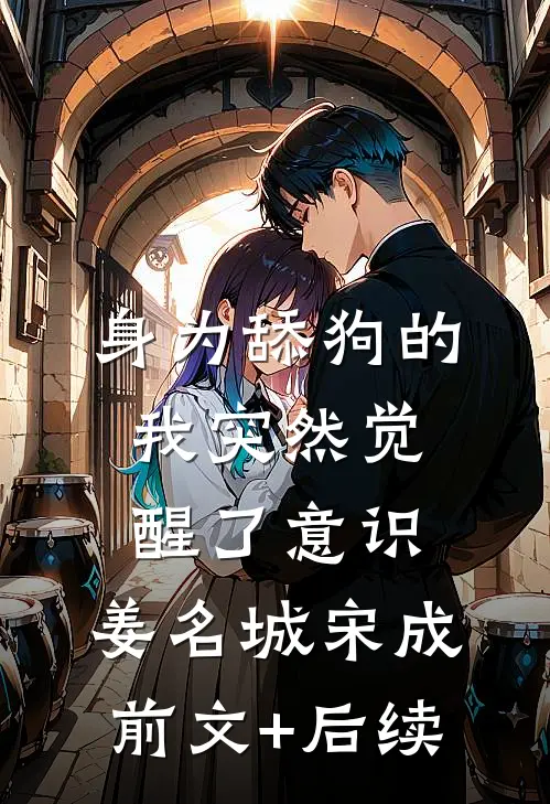 身为舔狗的我突然觉醒了意识。姜名城宋成前文+后续