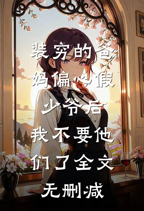 装穷的爸妈偏心假少爷后，我不要他们了全文无删减