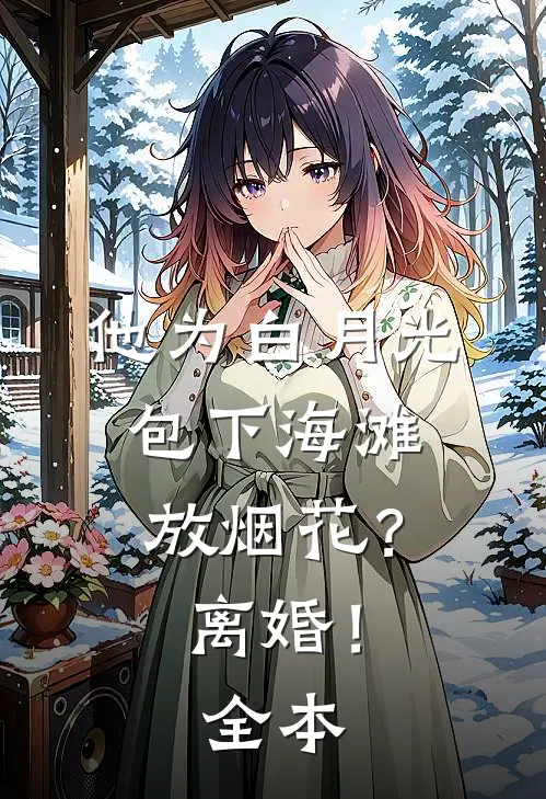 他为白月光包下海滩放烟花？离婚！全本