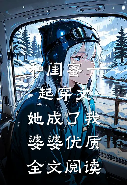 和闺蜜一起穿文，她成了我婆婆优质全文阅读
